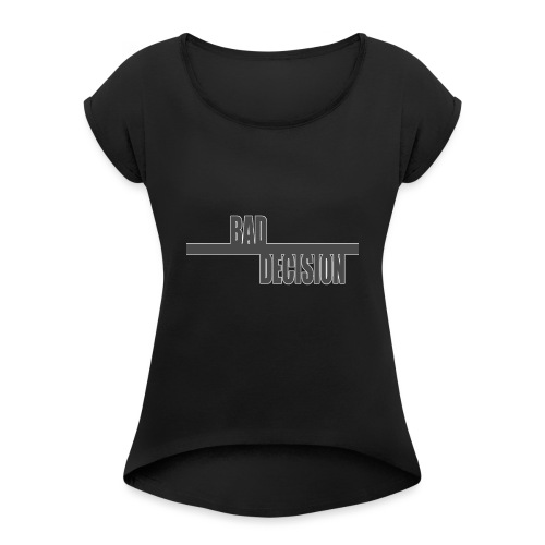 BAD DECISION - Women's Roll Cuff T-Shirt