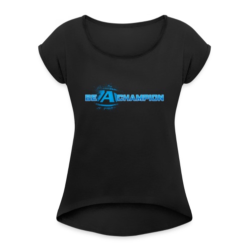 Be a Champion - Women's Roll Cuff T-Shirt