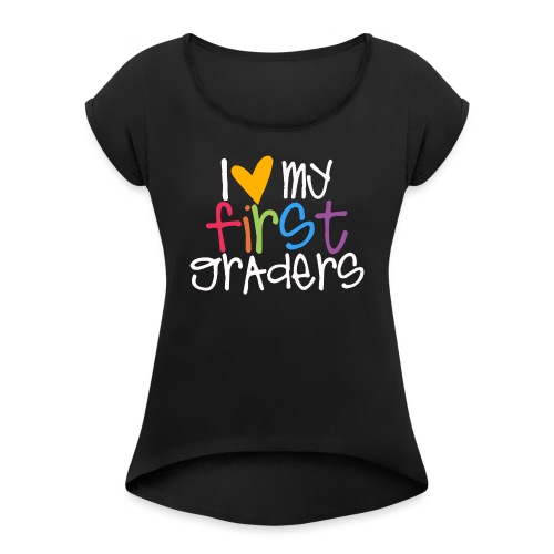 I Love My First Graders Tteacher Shirt - Women's Roll Cuff T-Shirt
