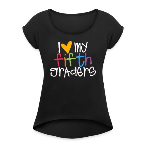I Love My Fifth Graders Teacher Shirt - Women's Roll Cuff T-Shirt