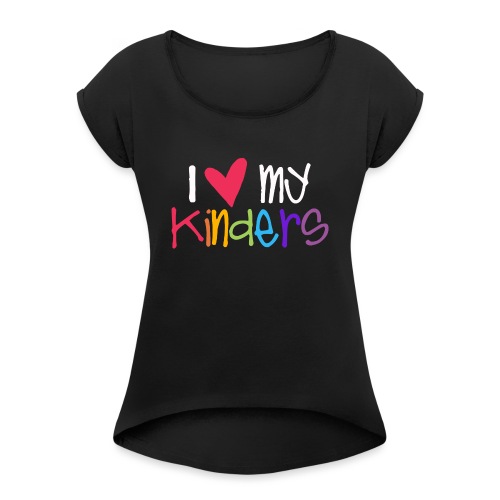 I Love My Kinders Teacher Shirt - Women's Roll Cuff T-Shirt
