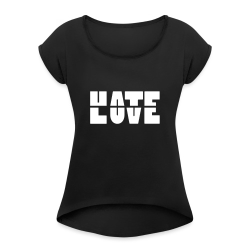 Hate Love - Women's Roll Cuff T-Shirt