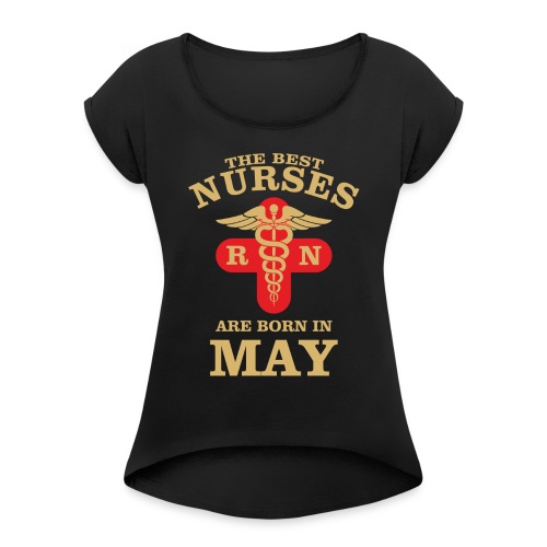 The Best Nurses are born in May - Women's Roll Cuff T-Shirt