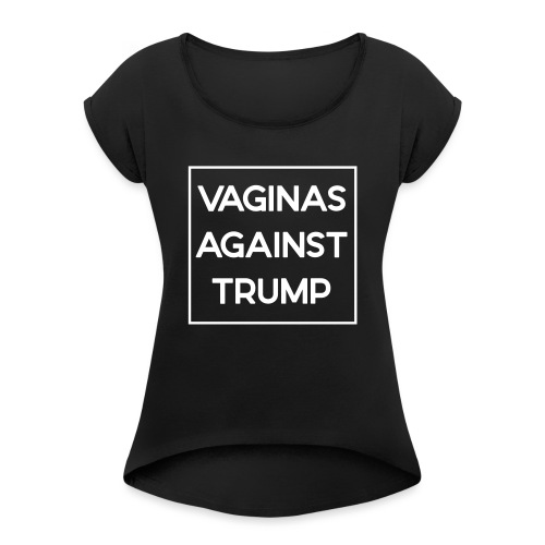 Vaginas against Trump (classic black) - Women's Roll Cuff T-Shirt