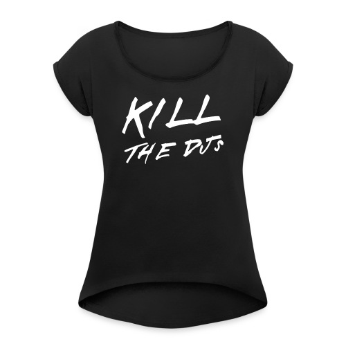 KILL THE DJs - Women's Roll Cuff T-Shirt