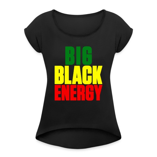 Big Black Energy - Women's Roll Cuff T-Shirt