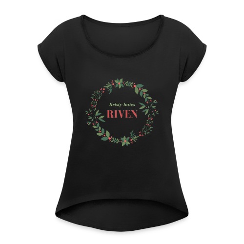 Kristy hates Riven - Women's Roll Cuff T-Shirt
