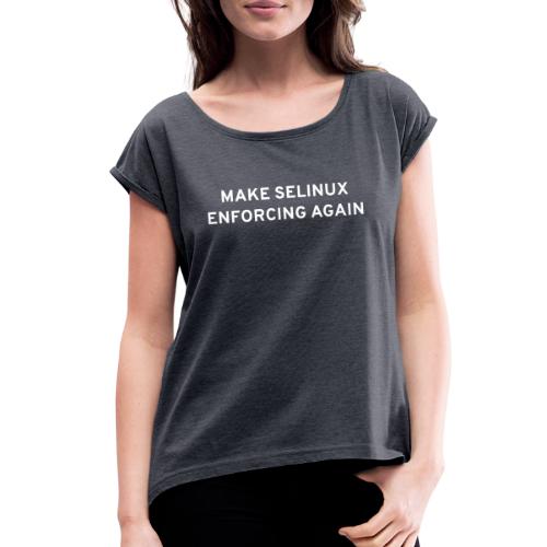 Make SELinux Enforcing Again - Women's Roll Cuff T-Shirt