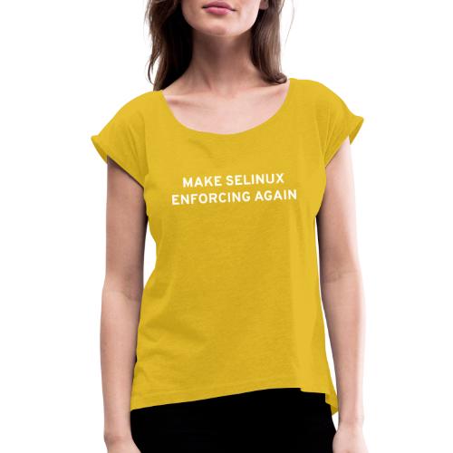 Make SELinux Enforcing Again - Women's Roll Cuff T-Shirt