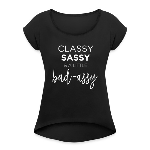 Classy Sassy and a Little Bad-Assy - Women's Roll Cuff T-Shirt