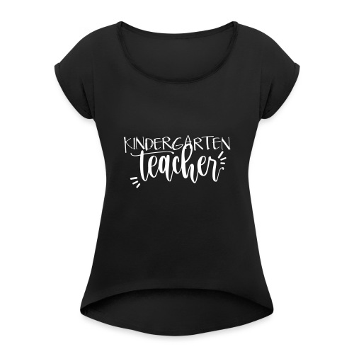 Kindergarten Teacher Teacher T-Shirts - Women's Roll Cuff T-Shirt
