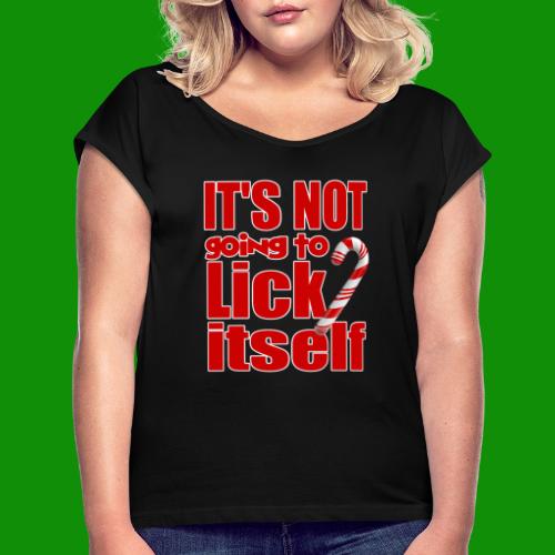 It's Not Going To Lick Itself - Women's Roll Cuff T-Shirt