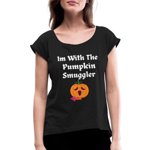 Mens Im With The Pumpkin Smuggler - Women's Roll Cuff T-Shirt