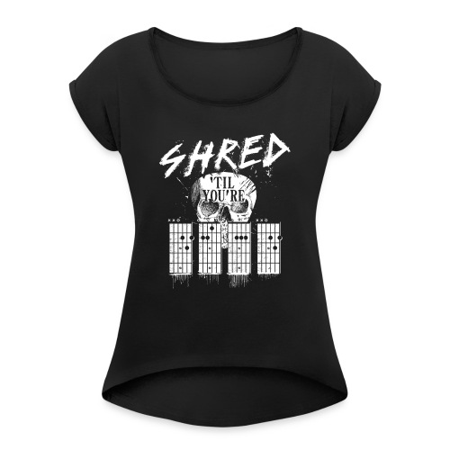 Shred 'til you're dead - Women's Roll Cuff T-Shirt