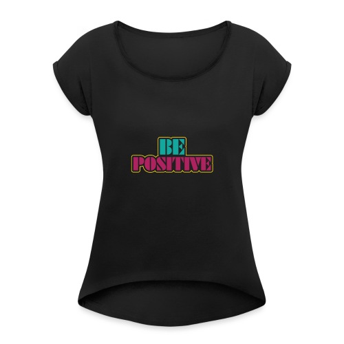 BE positive - Women's Roll Cuff T-Shirt