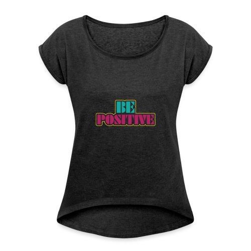 BE positive - Women's Roll Cuff T-Shirt
