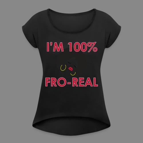 I'm 100% Fro Real - Women's Roll Cuff T-Shirt