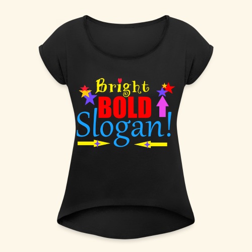 bright bold slogan - Women's Roll Cuff T-Shirt