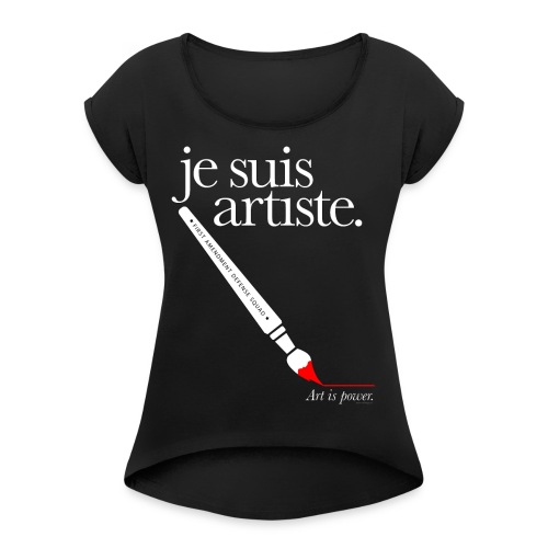je suis artiste - Art is Power. - Women's Roll Cuff T-Shirt