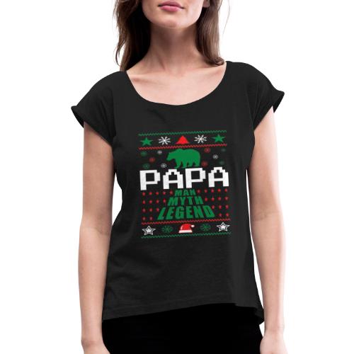 Papa Man Myth Legend Ugly Christmas - Women's Roll Cuff T-Shirt