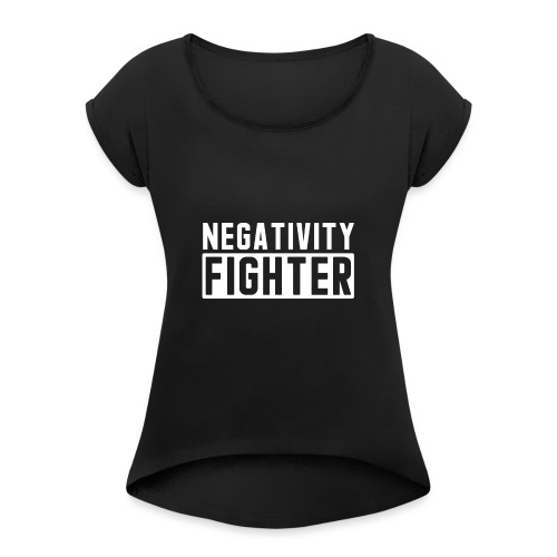 Negativity Fighter - Women's Roll Cuff T-Shirt