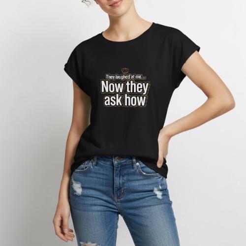 They Laughed at Me Now They Ask How | Motivational - Women's Premium Roll Up Sleeve T-Shirt