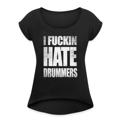 i_hate_drummers_SCRATCH20 - Women's Roll Cuff T-Shirt