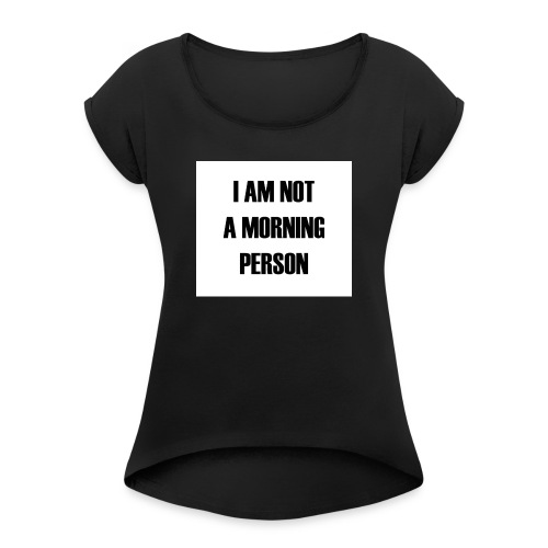 I'm not a Morning - Women's Roll Cuff T-Shirt