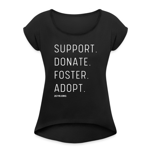 Support. Donate. Foster. Adopt. - Women's Roll Cuff T-Shirt