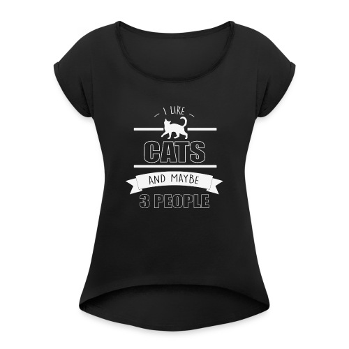 I love cats and maybe three people - Women's Roll Cuff T-Shirt