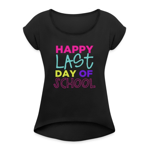 Happy Last Day of School Fun Teacher T-Shirts - Women's Roll Cuff T-Shirt