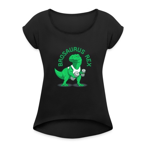 Brosaurus Rex Sweet Ass T-Shirt - Women's Roll Cuff T-Shirt