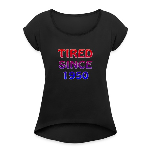 Latest Design tagged Tired Since 1950 - Women's Roll Cuff T-Shirt