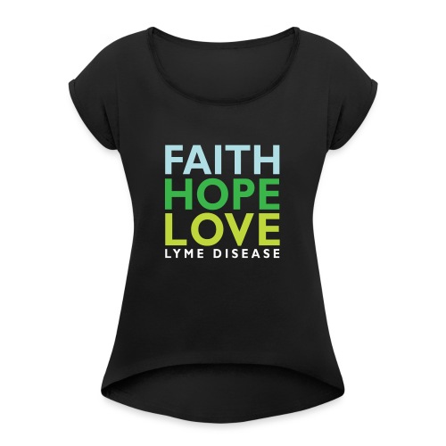 Faith, Hope, Love. Lyme Disease awareness top - Women's Roll Cuff T-Shirt