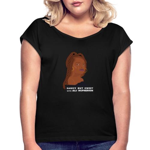Saucy But Sweet with Ali McPherson - Women's Roll Cuff T-Shirt
