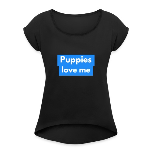 Puppies love me - Women's Roll Cuff T-Shirt
