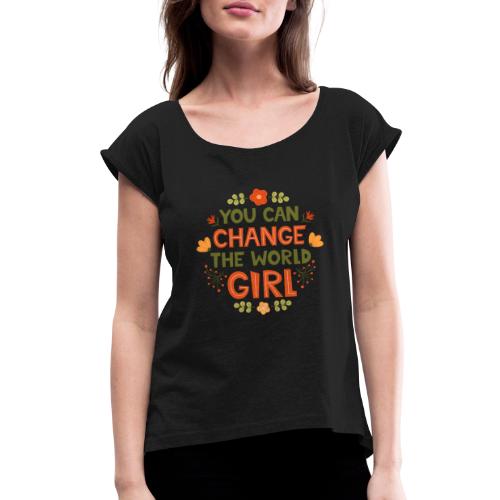 you can change - Women's Roll Cuff T-Shirt