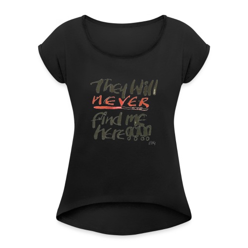 They will never find me here!! - Women's Roll Cuff T-Shirt