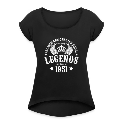 Legends are Born in 1951 - Women's Roll Cuff T-Shirt