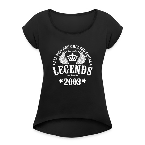 Legends are Born in 2003 - Women's Roll Cuff T-Shirt