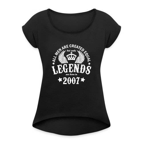 Legends are Born in 2007 - Women's Roll Cuff T-Shirt