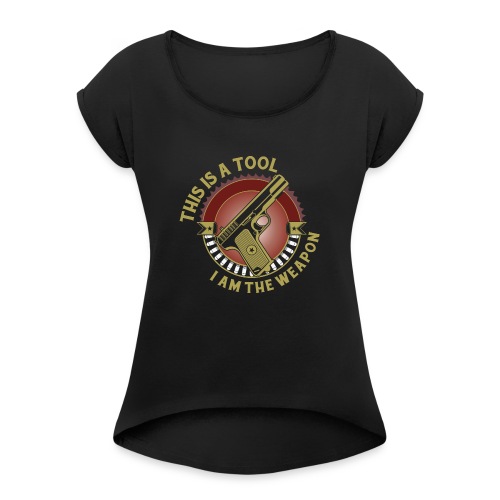 I am the Weapon - Women's Roll Cuff T-Shirt