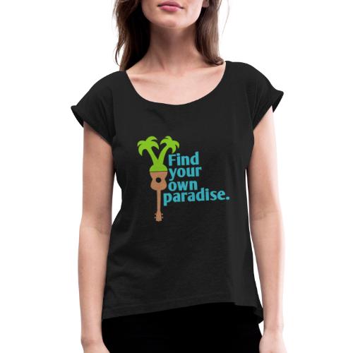 Find Your Own Paradise - Women's Roll Cuff T-Shirt