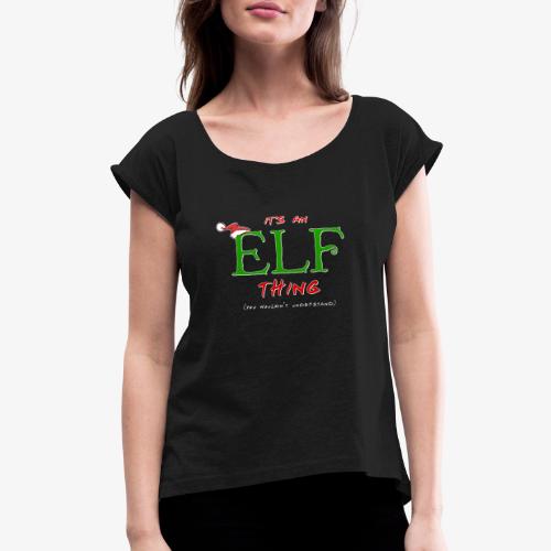 It's an Elf Thing, You Wouldn't Understand - Women's Roll Cuff T-Shirt