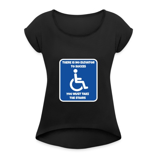 No elevator to succes. You must take the stairs * - Women's Roll Cuff T-Shirt