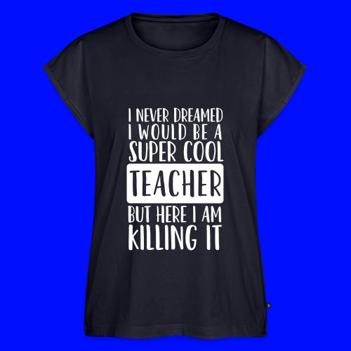 I Never Dreamed I'd Be a Super Cool Funny Teacher - Women's Premium Roll Up Sleeve T-Shirt