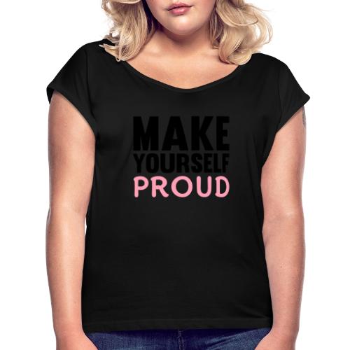 Make Yourself Proud - Women's Roll Cuff T-Shirt