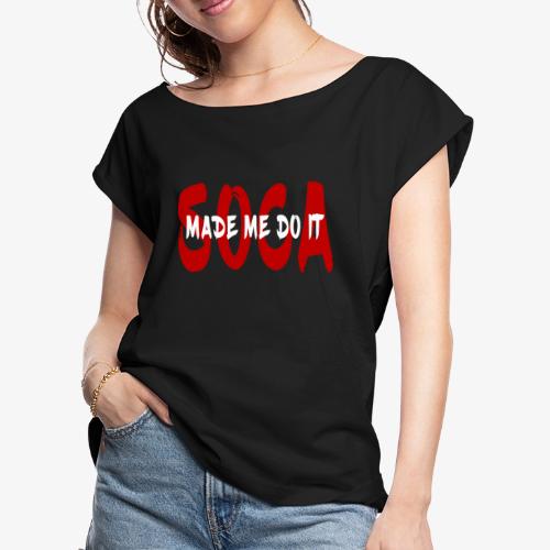 SocaMadeMeDoIt - Women's Roll Cuff T-Shirt