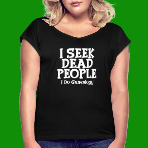 Seek Dead People Genealogy - Women's Roll Cuff T-Shirt