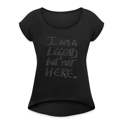 I am a Legend - Women's Roll Cuff T-Shirt